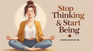 Stop Thinking & Start Being (Guided Meditation)