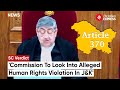 Article 370: Justice Kaul Recommends Setting Up a Commission To Look Into Alleged Violation In J&amp;K