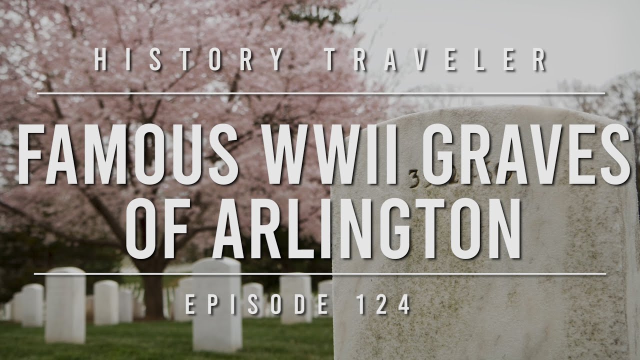 Famous WWII Graves of Arlington | History Traveler Episode 124