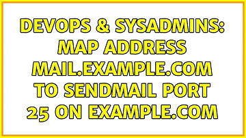 DevOps & SysAdmins: map address mail.example.com to sendmail port 25 on example.com (2 Solutions!!)
