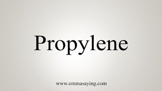 How To Say Propylene