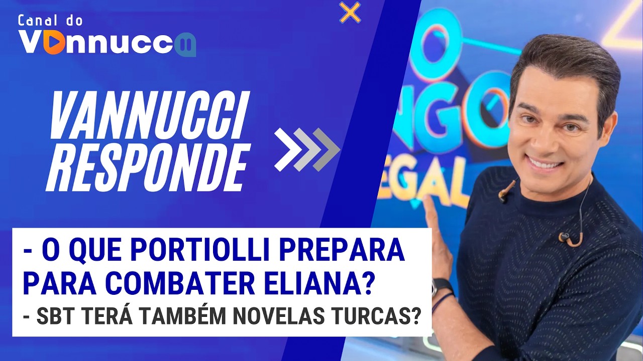 O QUE PORTIOLLI PREPARA PARA COMBATER ELIANA? - VANNUCCI RESPONDE