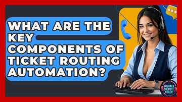 What Are The Key Components Of Ticket Routing Automation? - Customer Support Coach