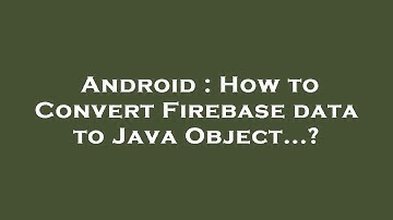 Android : How to Convert Firebase data to Java Object...?