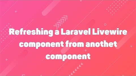 Refreshing a Laravel Livewire component from another component using emit