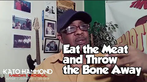 Eat the Meat and Throw the Bone Away!