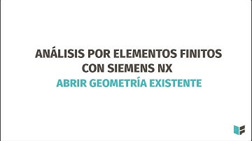 3/191 Curso de Elementos finitos Siemens NX: Abrir Geometría Existente (Tutorial en español)
