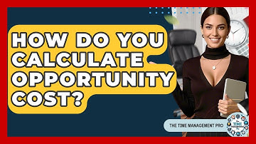 How Do You Calculate Opportunity Cost? - The Time Management Pro