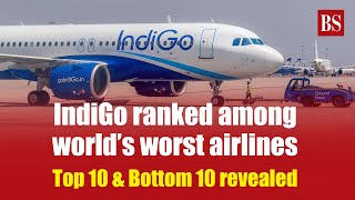 IndiGo ranked among world’s worst airlines: Top 10 & Bottom 10 revealed | Airline Industry | Flight