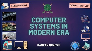 COMPUTER SYSTEMS IN MODERN ERA - Lec#1 - CH#1 - 1st Year Computer - Kamran Qureshi