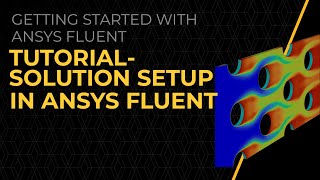 Tutorial — Solution Setup in Ansys Fluent — Lesson 7