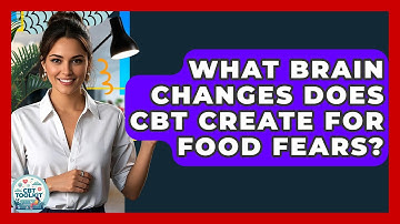 What Brain Changes Does CBT Create For Food Fears? - CBT Toolkit