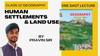 CLASS 12 | CHP.3 HUMAN SETTLEMENTS AND LAND USE | ONE SHOT LECTURE | BY PRAVIN SIR
