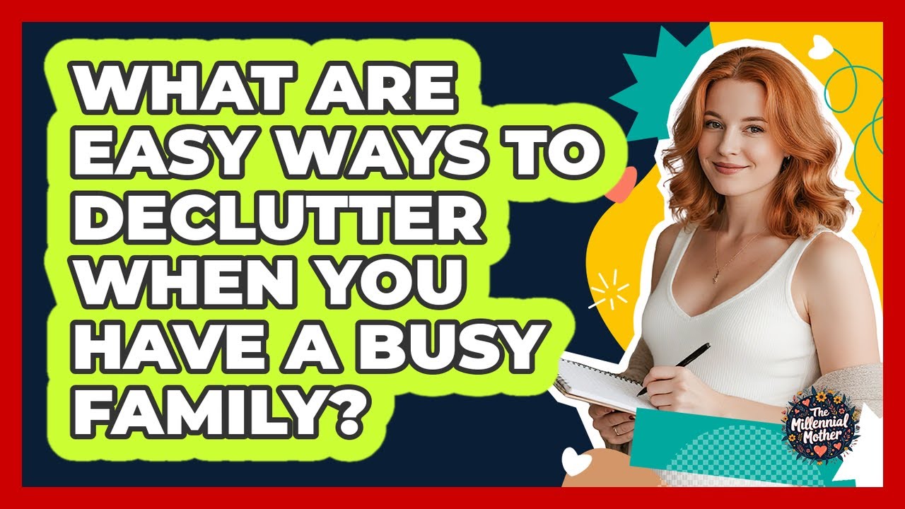 What Are Easy Ways To Declutter When You Have A Busy Family? - The ...