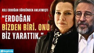 Aslı Erdoğan Can Dündar'a sürgünde anlatmıştı: ERDOĞAN BİZDEN BİRİ, ONU BİZ YARATTIK!