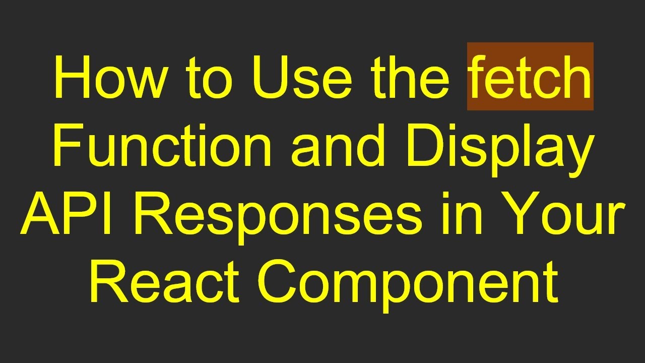 How to Use the fetch Function and Display API Responses in Your React ...
