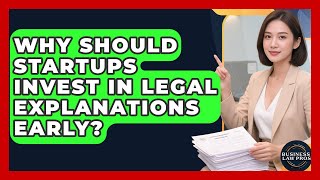 Why Should Startups Invest in Legal Explanations Early? | Business Law Pros News