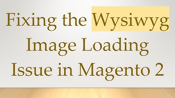 Fixing the Wysiwyg Image Loading Issue in Magento 2