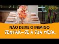 Não deixe o inimigo sentar-se á sua mesa
