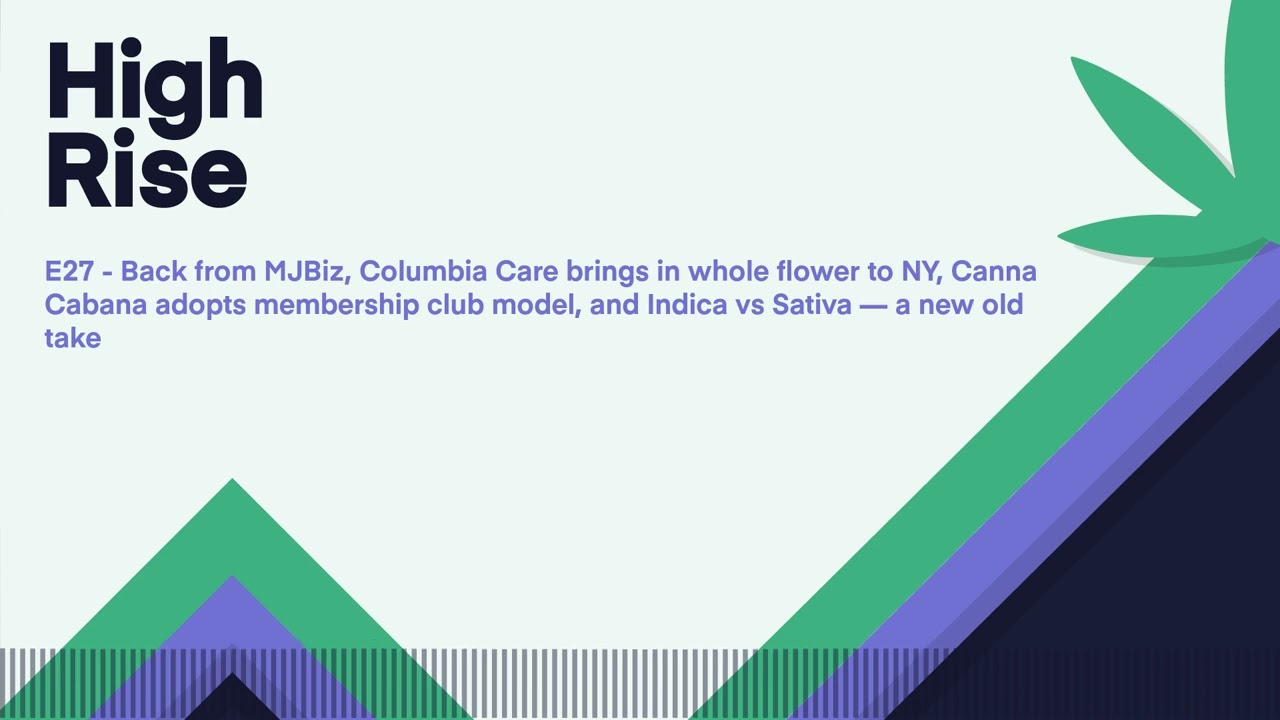 E27   Back from MJBiz, Columbia Care brings in whole flower to NY, Canna Cabana adopts membership…