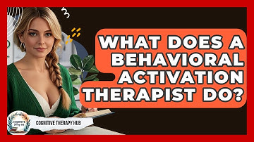 What Does A Behavioral Activation Therapist Do? - Cognitive Therapy Hub