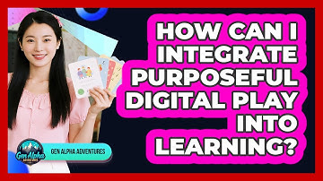 How Can I Integrate Purposeful Digital Play Into Learning? - Gen Alpha Adventures