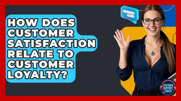 How Does Customer Satisfaction Relate To Customer Loyalty? - Customer Support Coach