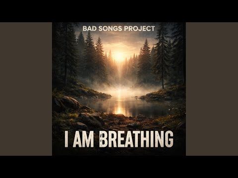 BAD SONGS PROJECT - I Am Breathing