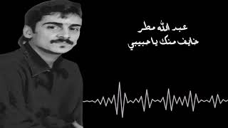 عبدالله مطر - خايف منك يا حبيبي