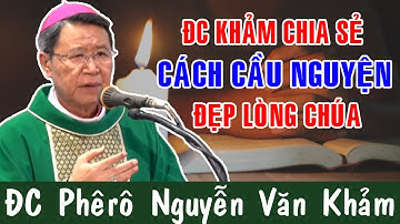 Đức Cha Khảm Chia Sẻ Cách CẦU NGUYỆN Đẹp Lòng Chúa |Bài Giảng Sâu Sắc Của ĐC Phêrô Nguyễn Văn Khảm