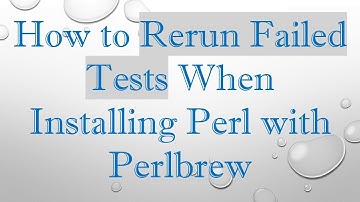 How to Rerun Failed Tests When Installing Perl with Perlbrew