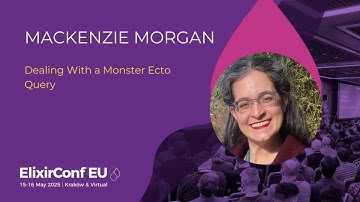 Dealing with a Monster Ecto Query   Mackenzie Morgan | ElixirConf EU 2025 | ElixirConf EU 2025