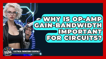 Why Is Op-Amp Gain-bandwidth Important For Circuits? - Electrical Engineering Essentials