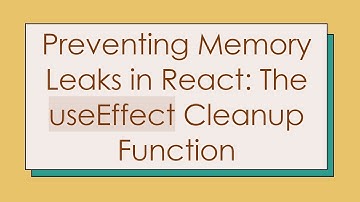 Preventing Memory Leaks in React: The useEffect Cleanup Function