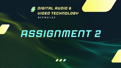 Digital Audio & Video Technology || BITM 2123 || Assignment 2