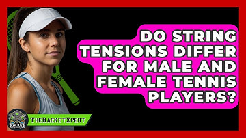 Do String Tensions Differ For Male And Female Tennis Players? - The Racket Xpert