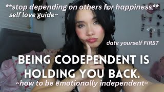 how to be emotionally independent \u0026 stop relying on others for happiness: love YOURSELF first.