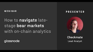 Webinar: Navigating Late Stage Bitcoin Bear Markets With On-chain Analytics