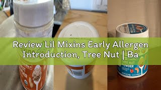 Review Lil Mixins Early Allergen Introduction, Tree Nut | Baby Stage 1-3, For Ages 4+ Mo., 8.5 Oz Ja