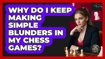 Why Do I Keep Making Simple Blunders In My Chess Games? - The Chess Codex
