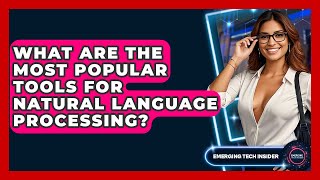 What Are The Most Popular Tools For Natural Language Processing? - Emerging Tech Insider