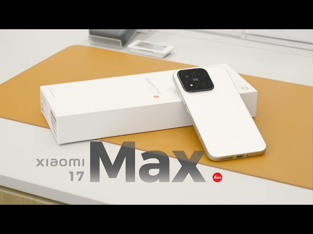 Xiaomi 17 Max Unboxing & Hands-on: Unremarkable, but reliable