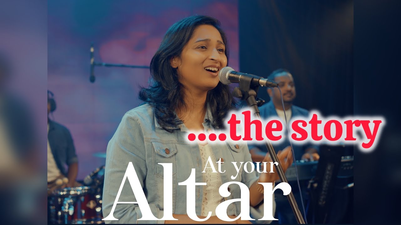 The Story of the Song - At Your Altar