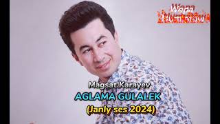 MAGSAT KARAYEV - AGLAMA GULALEK🔹JANLY SES (NEW 2024)