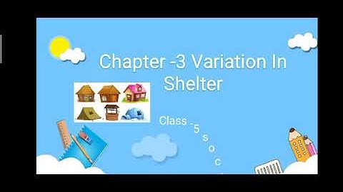 Variation In Shelter  Chapter-3  CLASS -5  SOCIAL SCIENCE