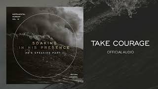 Soaking in His Presence - Take Courage | Official Audio