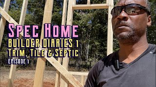Spec Home Build Diary 1 - Ep 1 (Trim, Tile & Septic)