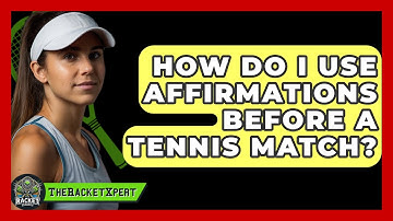 How Do I Use Affirmations Before A Tennis Match? - The Racket Xpert