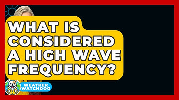 What Is Considered A High Wave Frequency? - Weather Watchdog