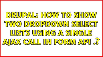 Drupal: How to show two dropdown select lists using a single ajax call in form api ..